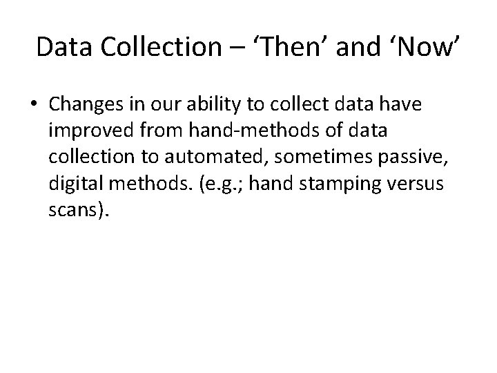 Data Collection – ‘Then’ and ‘Now’ • Changes in our ability to collect data Data Collection – ‘Then’ and ‘Now’ • Changes in our ability to collect data