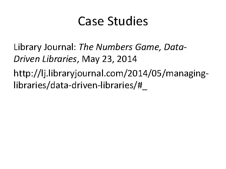 Case Studies Library Journal: The Numbers Game, Data. Driven Libraries, May 23, 2014 http: