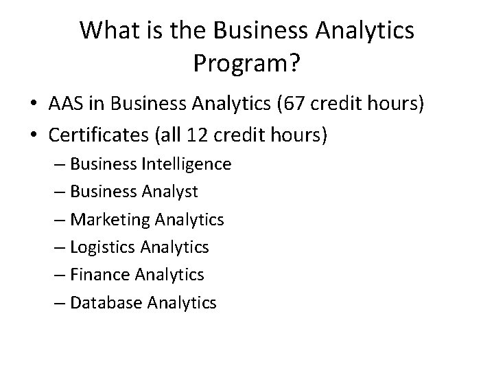What is the Business Analytics Program? • AAS in Business Analytics (67 credit hours)