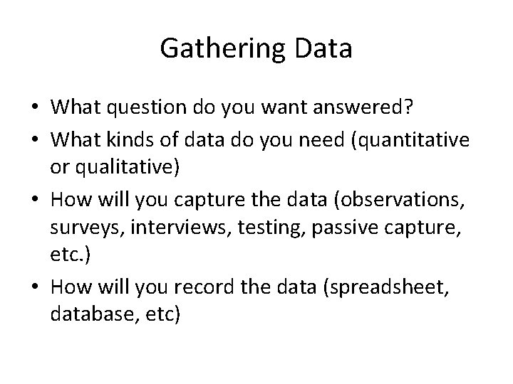 Gathering Data • What question do you want answered? • What kinds of data