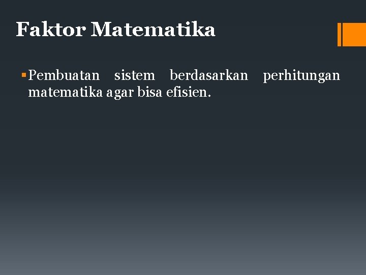 Faktor Matematika Pembuatan sistem berdasarkan matematika agar bisa efisien. perhitungan 