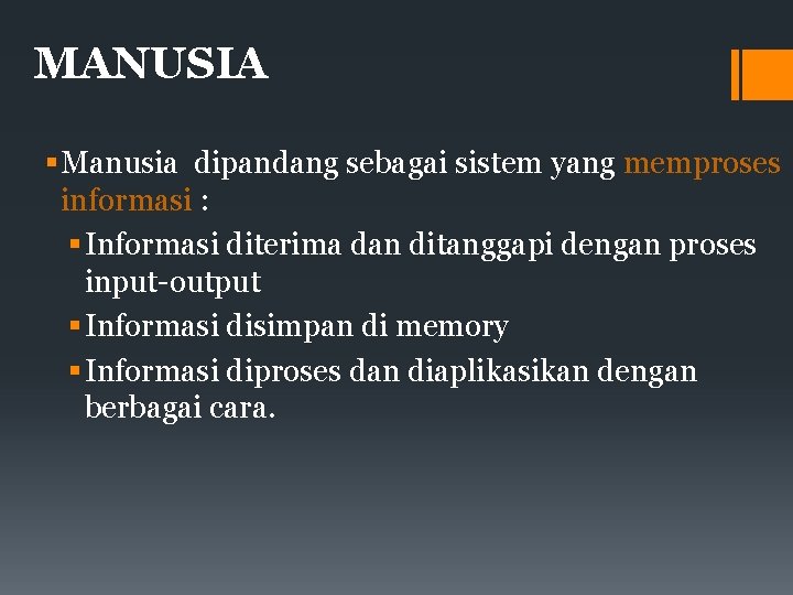 MANUSIA Manusia dipandang sebagai sistem yang memproses informasi : Informasi diterima dan ditanggapi dengan