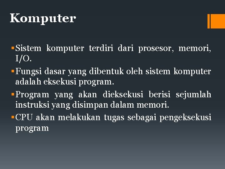 Komputer Sistem komputer terdiri dari prosesor, memori, I/O. Fungsi dasar yang dibentuk oleh sistem