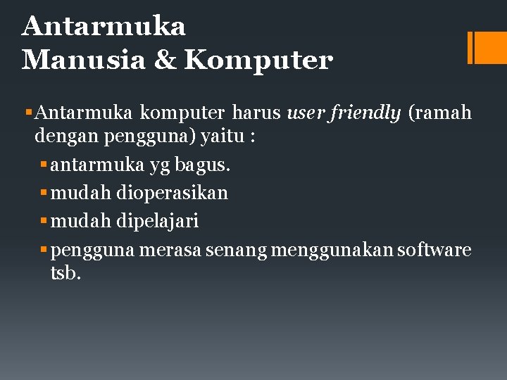 Antarmuka Manusia & Komputer Antarmuka komputer harus user friendly (ramah dengan pengguna) yaitu :