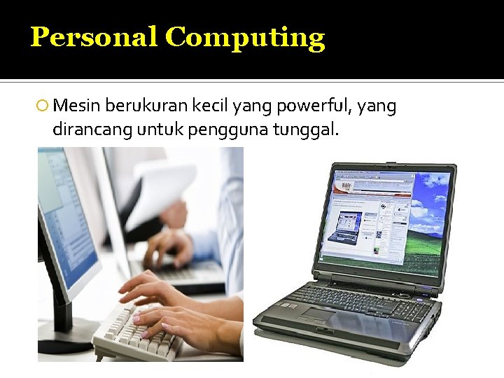 Personal Computing Mesin berukuran kecil yang powerful, yang dirancang untuk pengguna tunggal. 