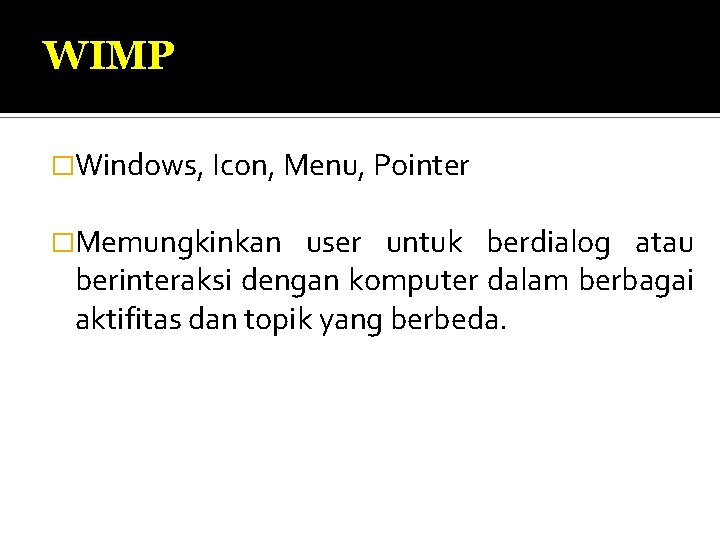 WIMP �Windows, Icon, Menu, Pointer �Memungkinkan user untuk berdialog atau berinteraksi dengan komputer dalam