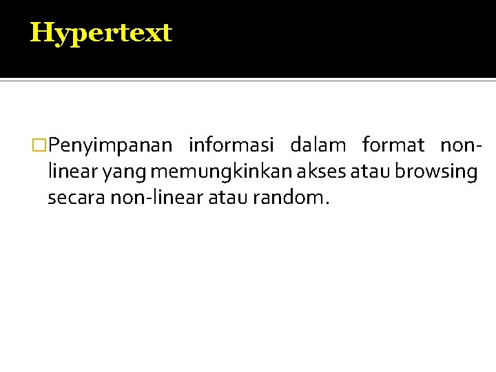 Hypertext �Penyimpanan informasi dalam format nonlinear yang memungkinkan akses atau browsing secara non-linear atau