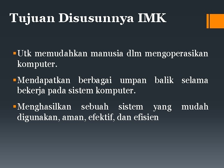 Tujuan Disusunnya IMK Utk memudahkan manusia dlm mengoperasikan komputer. Mendapatkan berbagai umpan balik selama