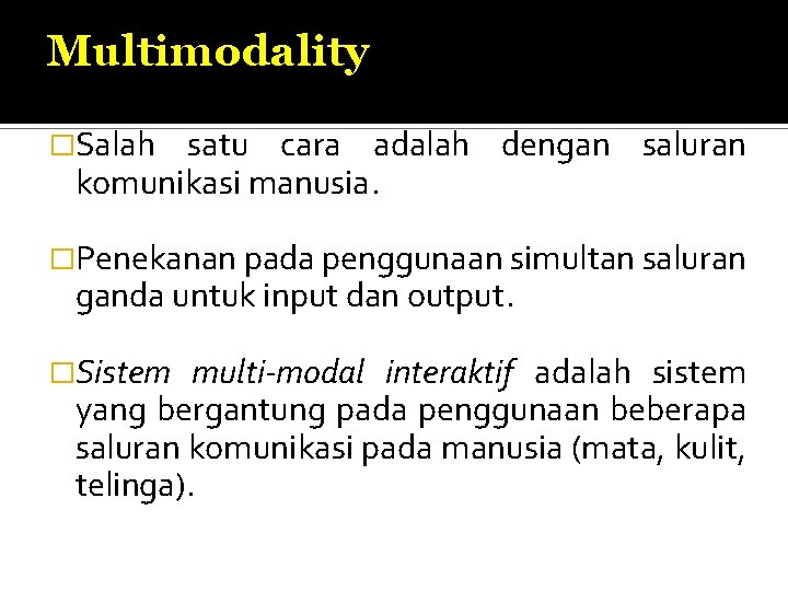 Multimodality �Salah satu cara adalah dengan saluran komunikasi manusia. �Penekanan pada penggunaan simultan saluran