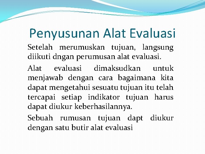 Penyusunan Alat Evaluasi Setelah merumuskan tujuan, langsung diikuti dngan perumusan alat evaluasi. Alat evaluasi