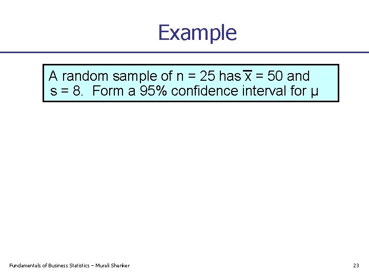 Example A random sample of n = 25 has x = 50 and s