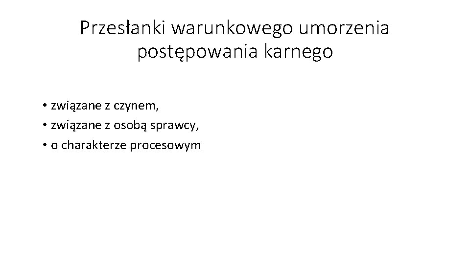 Przesłanki warunkowego umorzenia postępowania karnego • związane z czynem, • związane z osobą sprawcy,