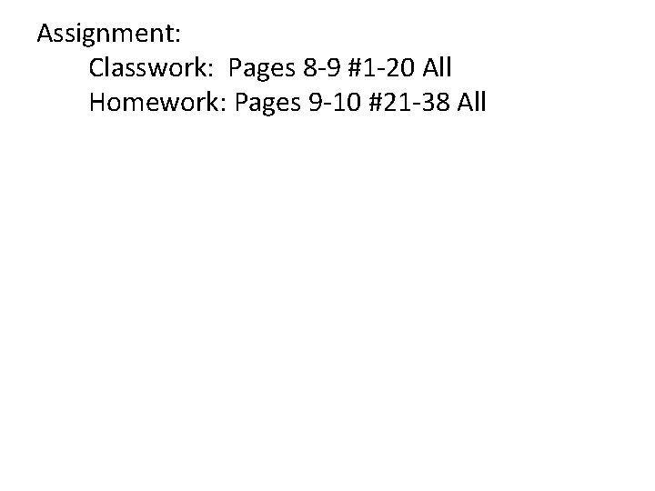 Assignment: Classwork: Pages 8 -9 #1 -20 All Homework: Pages 9 -10 #21 -38