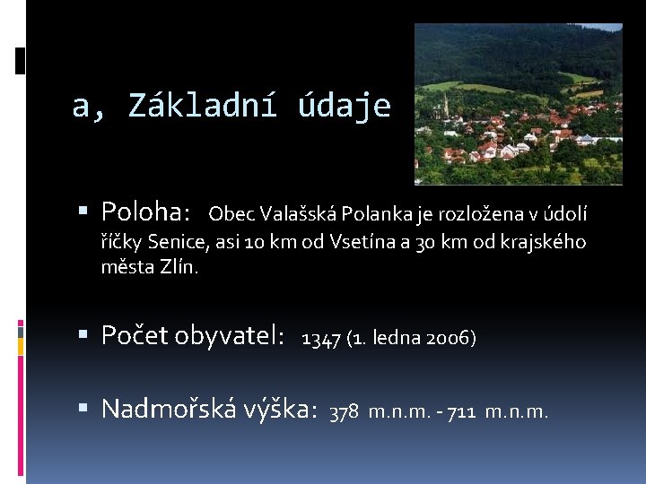 a, Základní údaje Poloha: Obec Valašská Polanka je rozložena v údolí říčky Senice, asi