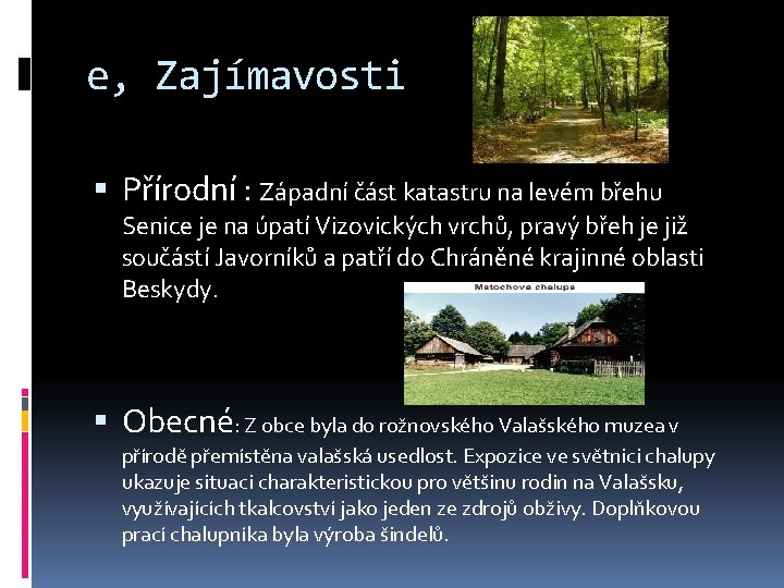 e, Zajímavosti Přírodní : Západní část katastru na levém břehu Senice je na úpatí