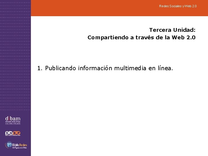 Redes Sociales y Web 2. 0 Tercera Unidad: Compartiendo a través de la Web