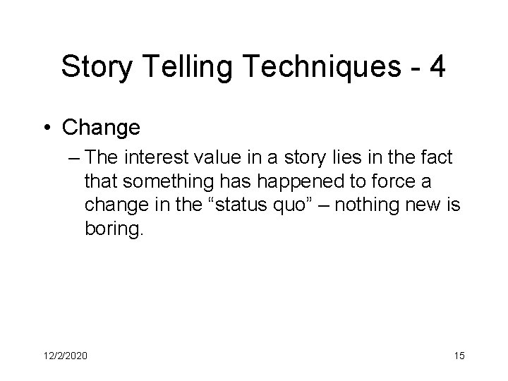 Story Telling Techniques - 4 • Change – The interest value in a story