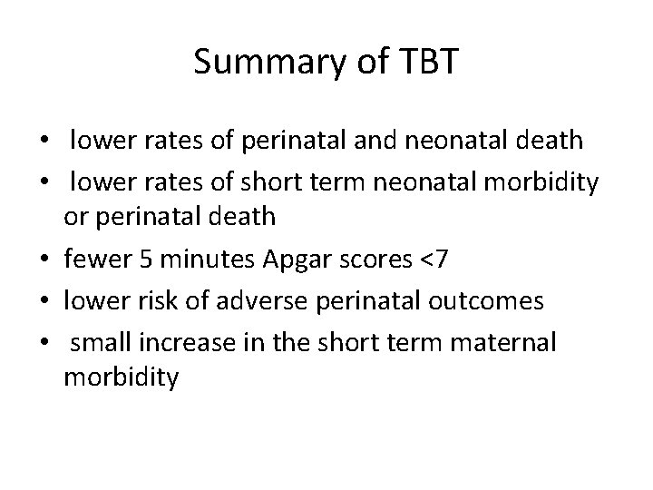 Summary of TBT • lower rates of perinatal and neonatal death • lower rates