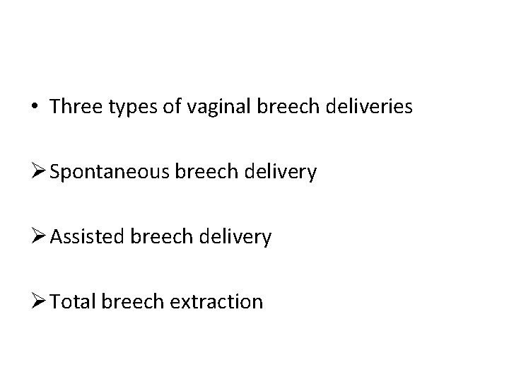  • Three types of vaginal breech deliveries Ø Spontaneous breech delivery Ø Assisted
