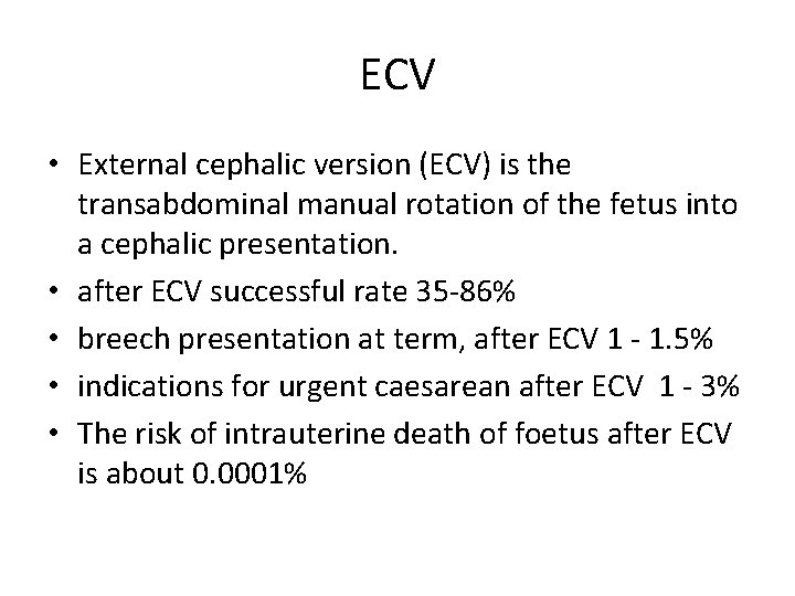 ECV • External cephalic version (ECV) is the transabdominal manual rotation of the fetus