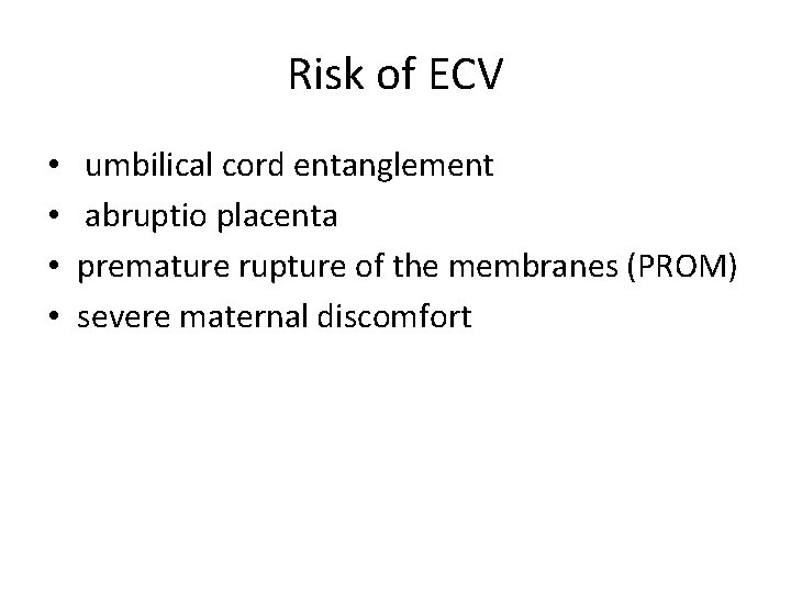 Risk of ECV • • umbilical cord entanglement abruptio placenta premature rupture of the