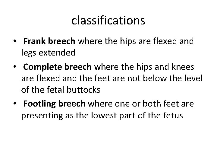 classifications • Frank breech where the hips are flexed and legs extended • Complete