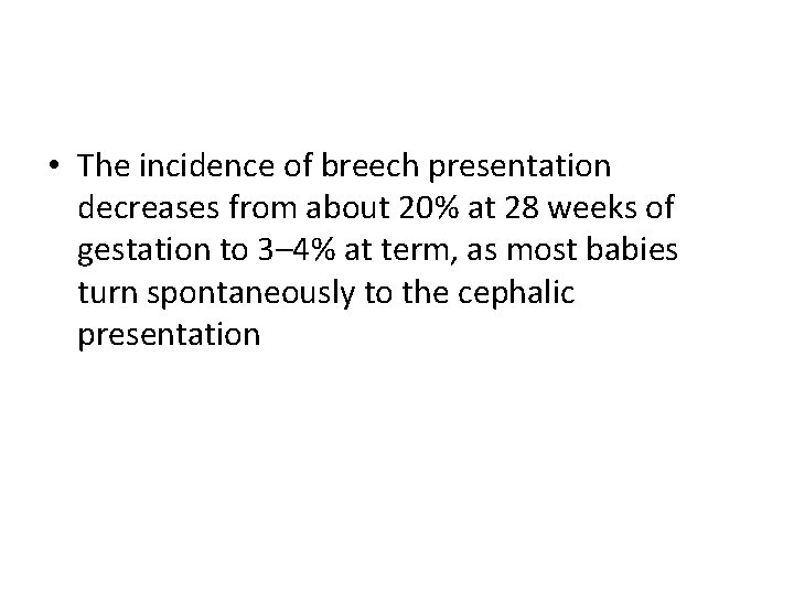  • The incidence of breech presentation decreases from about 20% at 28 weeks