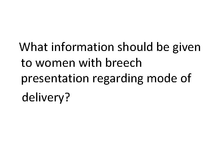  What information should be given to women with breech presentation regarding mode of