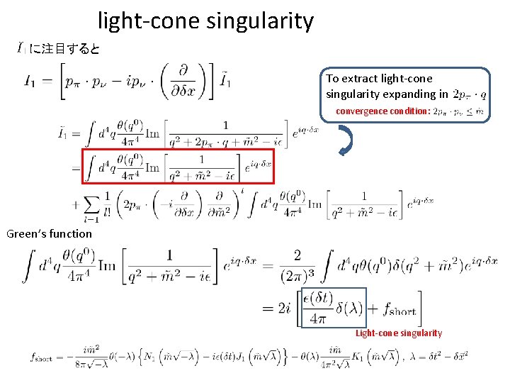 light-cone singularity に注目すると To extract light-cone singularity expanding in convergence condition: Green’s function Light-cone