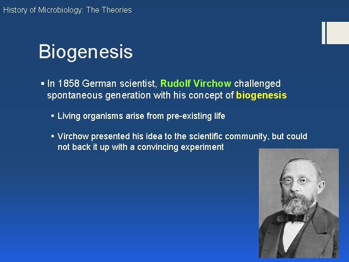 History of Microbiology: Theories Biogenesis § In 1858 German scientist, Rudolf Virchow challenged spontaneous