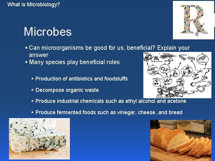What is Microbiology? Microbes § Can microorganisms be good for us, beneficial? Explain your