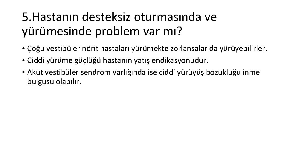 5. Hastanın desteksiz oturmasında ve yürümesinde problem var mı? • Çoğu vestibüler nörit hastaları