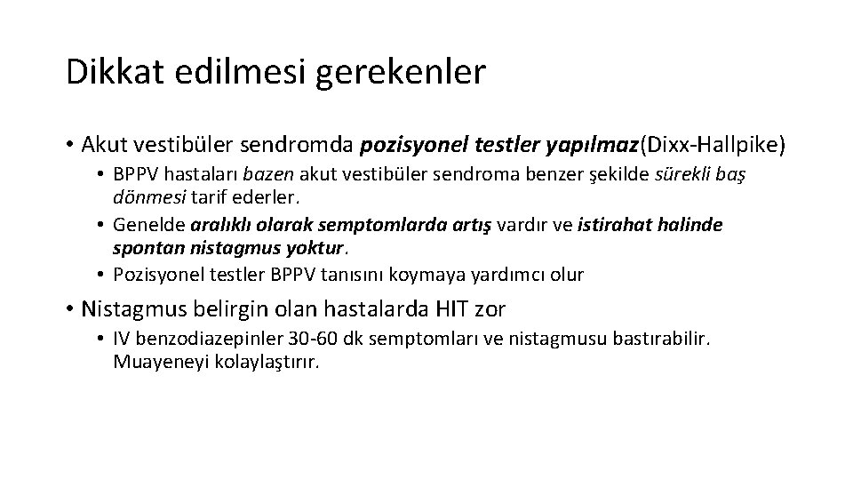 Dikkat edilmesi gerekenler • Akut vestibüler sendromda pozisyonel testler yapılmaz(Dixx-Hallpike) • BPPV hastaları bazen