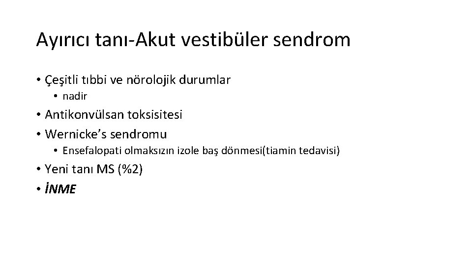 Ayırıcı tanı-Akut vestibüler sendrom • Çeşitli tıbbi ve nörolojik durumlar • nadir • Antikonvülsan