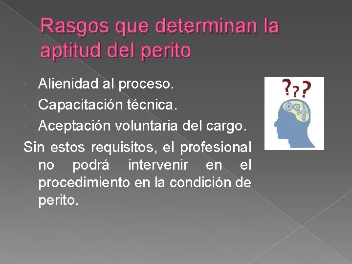 Rasgos que determinan la aptitud del perito Alienidad al proceso. Capacitación técnica. Aceptación voluntaria