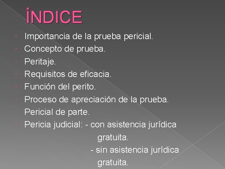 ÍNDICE Importancia de la prueba pericial. Concepto de prueba. Peritaje. Requisitos de eficacia. Función