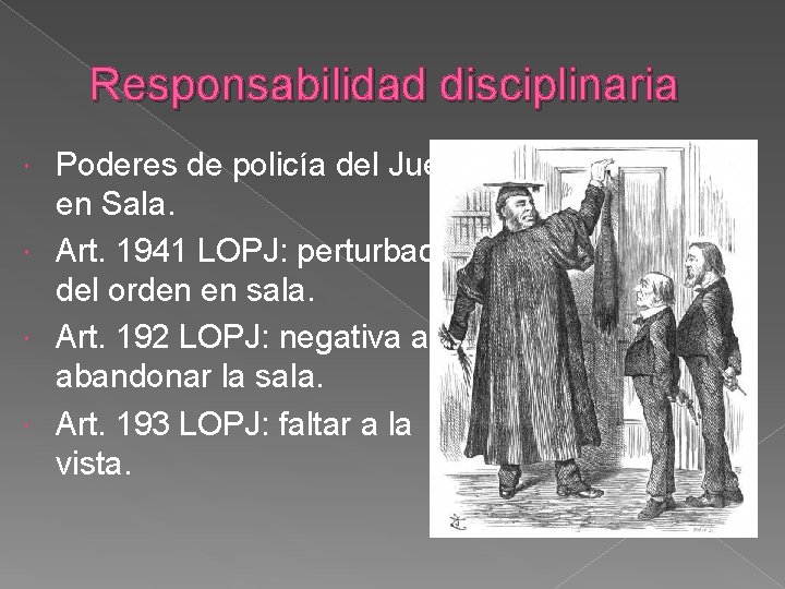 Responsabilidad disciplinaria Poderes de policía del Juez en Sala. Art. 1941 LOPJ: perturbación del