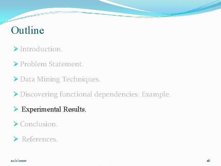 Outline Ø Introduction. Ø Problem Statement. Ø Data Mining Techniques. Ø Discovering functional dependencies: