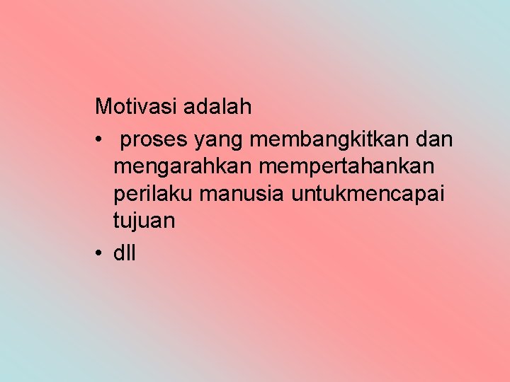 Motivasi adalah • proses yang membangkitkan dan mengarahkan mempertahankan perilaku manusia untukmencapai tujuan •