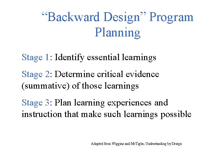 “Backward Design” Program Planning Stage 1: Identify essential learnings Stage 2: Determine critical evidence