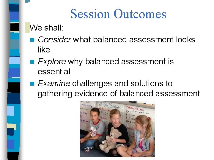 Session Outcomes We shall: n Consider what balanced assessment looks like n Explore why