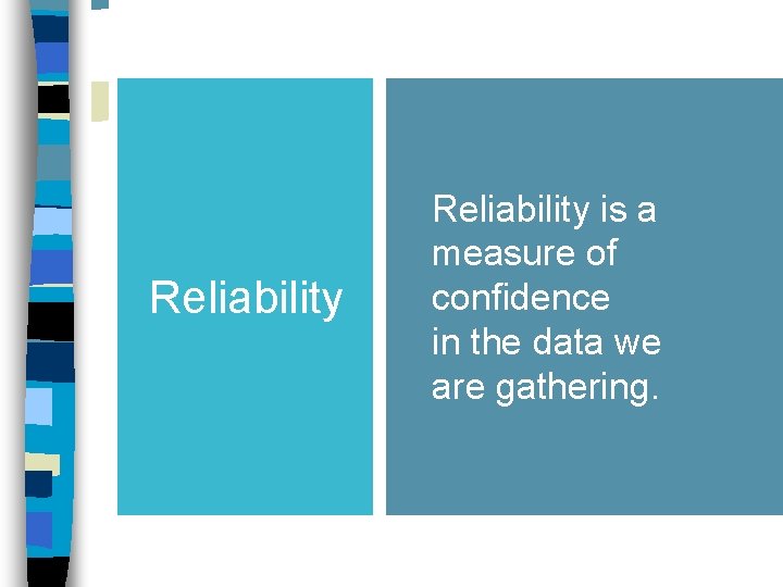 Reliability is a measure of confidence in the data we are gathering. 