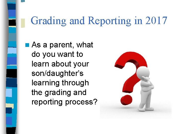 Grading and Reporting in 2017 n As a parent, what do you want to