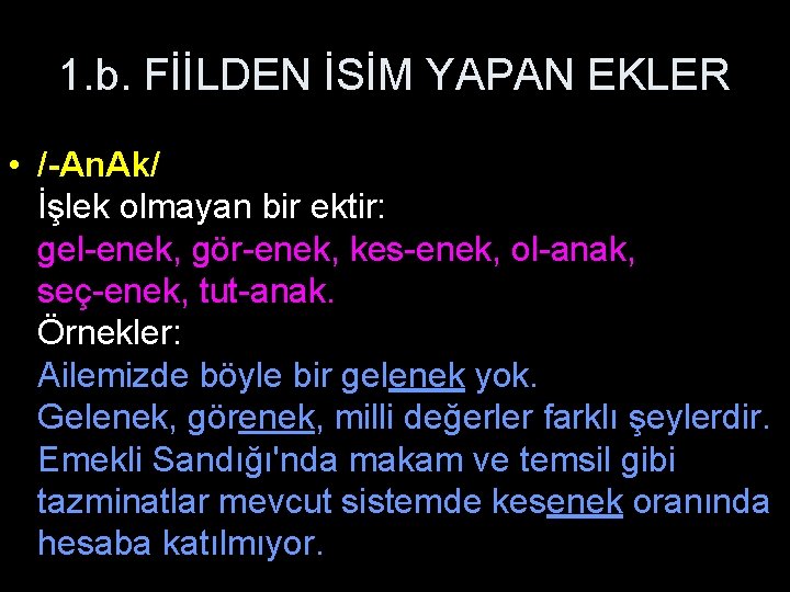 1. b. FİİLDEN İSİM YAPAN EKLER • /-An. Ak/ İşlek olmayan bir ektir: gel-enek,