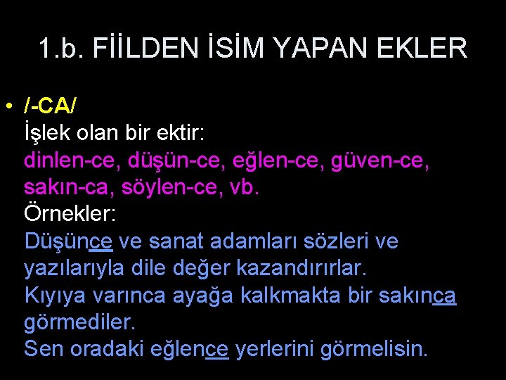 1. b. FİİLDEN İSİM YAPAN EKLER • /-CA/ İşlek olan bir ektir: dinlen-ce, düşün-ce,