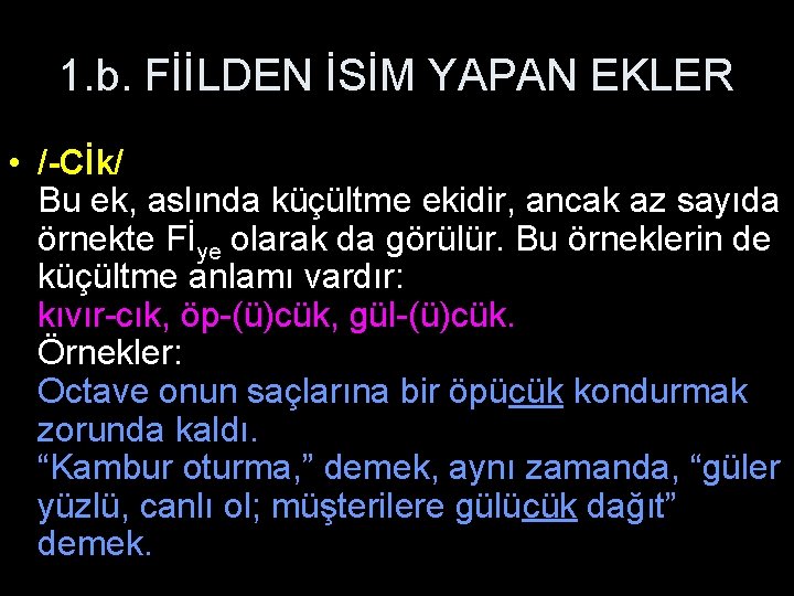 1. b. FİİLDEN İSİM YAPAN EKLER • /-Cİk/ Bu ek, aslında küçültme ekidir, ancak