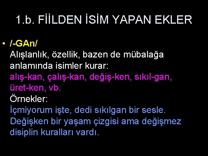 1. b. FİİLDEN İSİM YAPAN EKLER • /-GAn/ Alışlanlık, özellik, bazen de mübalağa anlamında