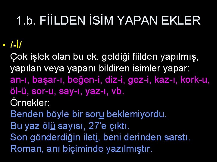 1. b. FİİLDEN İSİM YAPAN EKLER • /-İ/ Çok işlek olan bu ek, geldiği