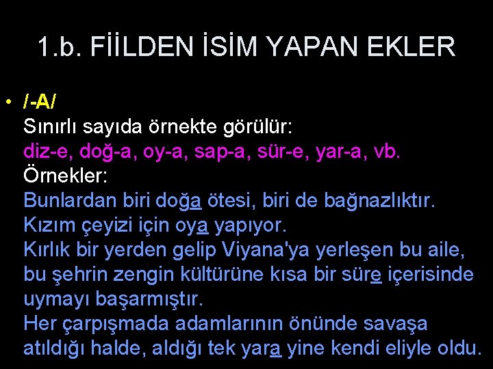 1. b. FİİLDEN İSİM YAPAN EKLER • /-A/ Sınırlı sayıda örnekte görülür: diz-e, doğ-a,