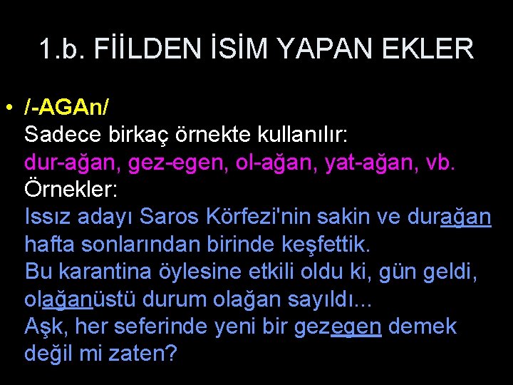 1. b. FİİLDEN İSİM YAPAN EKLER • /-AGAn/ Sadece birkaç örnekte kullanılır: dur-ağan, gez-egen,